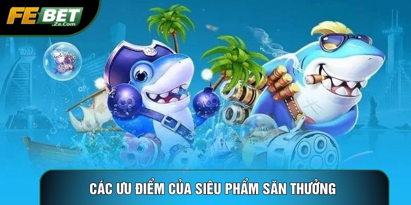 Các ưu điểm của siêu phẩm săn thưởng 