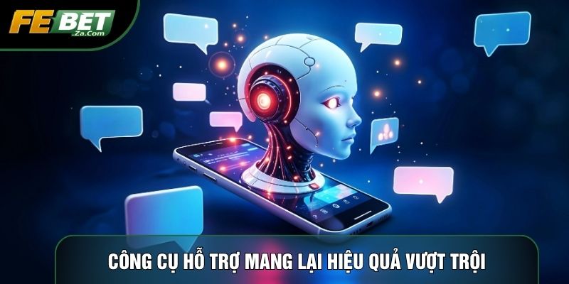 Công cụ hỗ trợ mang lại hiệu quả vượt trội